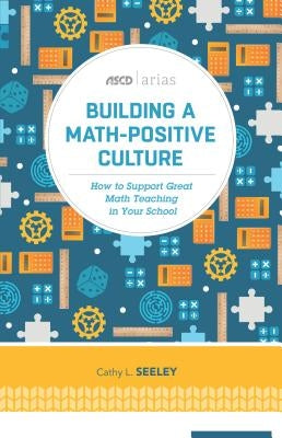 Building a Math-Positive Culture: How to Support Great Math Teaching in Your School by Seeley, Cathy L.