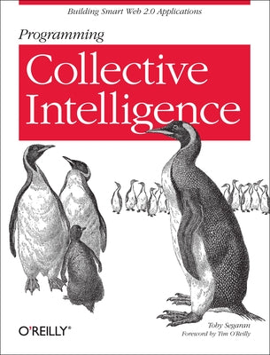 Programming Collective Intelligence: Building Smart Web 2.0 Applications by Segaran, Toby