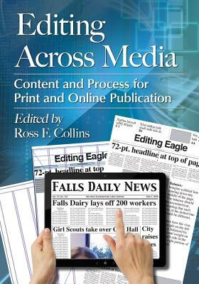 Editing Across Media: Content and Process for Print and Online Publication by Collins, Ross F.