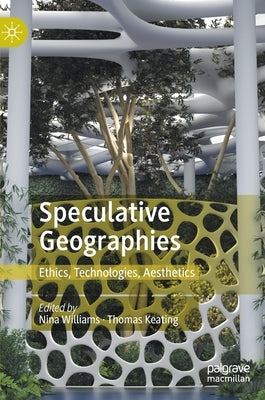 Speculative Geographies: Ethics, Technologies, Aesthetics by Williams, Nina