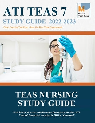 TEAS Nursing Study Guide: Full Study Manual and Practice Questions for the ATI Test of Essential Academic Skills, Version 7 by Miller Test Prep