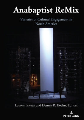 Anabaptist ReMix; Varieties of Cultural Engagement in North America by Friesen, Lauren