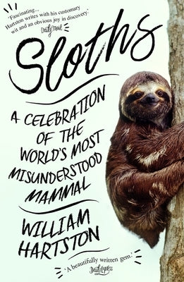 Sloths: A Celebration of the World's Most Misunderstood Mammal by Hartston, William