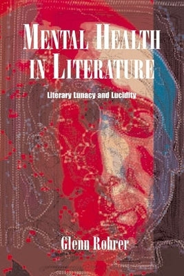 Mental Health in Literature: Literary Lunacy and Lucidity by Rohrer, Glen