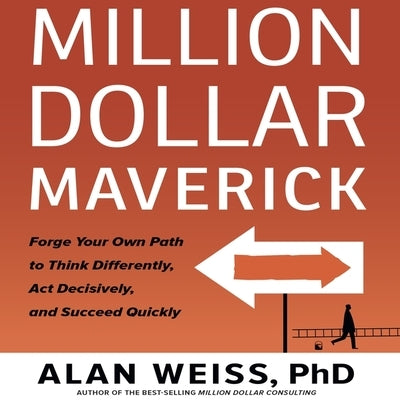 Million Dollar Maverick Lib/E: Forge Your Own Path to Think Differenly, ACT Decisively, and Succeed Quickly by Weiss, Alan