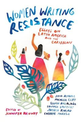 Women Writing Resistance: Essays on Latin America and the Caribbean by Browdy, Jennifer