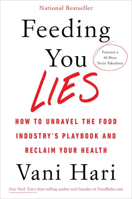 Feeding You Lies: How to Unravel the Food Industry's Playbook and Reclaim Your Health by Hari, Vani