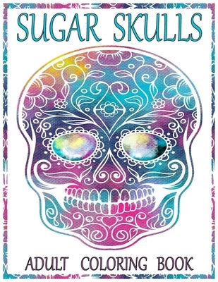 Sugar Skulls Adult Coloring Book: 100 Amazing Big Skulls Design to color for Adults & Teens. Day of the Dead/Dia de los Muertos Coloring Book. Designs by Books, Olivia Art