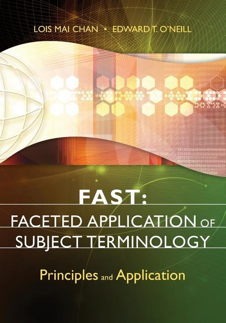 Fast: Faceted Application of Subject Terminology: Principles and Application by Chan, Lois Mai