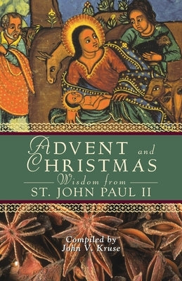 Advent and Christmas Wisdom from Pope John Paul II: Daily Scripture and Prayers Together with Pope John II's Own Words by Kruse, John