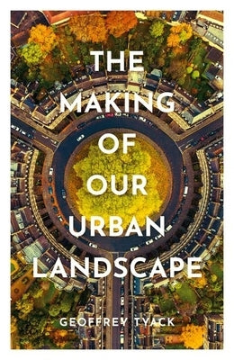 The Making of Our Urban Landscape by Tyack, Geoffrey