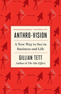 Anthro-Vision: A New Way to See in Business and Life by Tett, Gillian