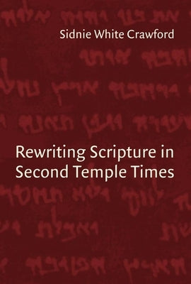 Rewriting Scripture in Second Temple Times by Crawford, Sidnie White