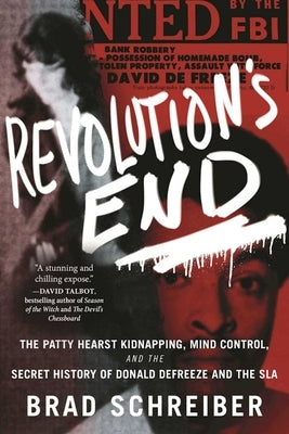 Revolution's End: The Patty Hearst Kidnapping, Mind Control, and the Secret History of Donald Defreeze and the SLA by Schreiber, Brad