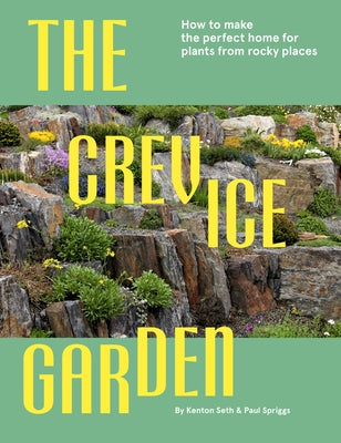 The Crevice Garden: How to Make the Perfect Home for Plants from Rocky Places by Spriggs, Paul