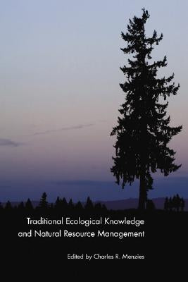 Traditional Ecological Knowledge and Natural Resource Management by Menzies, Charles R.