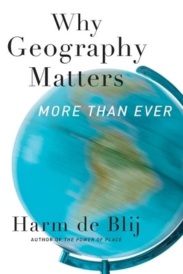 Why Geography Matters: More Than Ever by de Blij, Harm