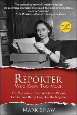 The Reporter Who Knew Too Much: The Mysterious Death of What's My Line TV Star and Media Icon Dorothy Kilgallen by Shaw, Mark