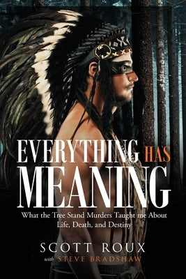 Everything has Meaning: What the Tree Stand Murders Taught me About Life, Death, and Destiny by Roux, Scott