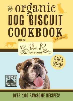 The Organic Dog Biscuit Cookbook (the Revised & Expanded Third Edition): Featuring Over 100 Pawsome Recipes! (Dog Cookbook, Pet Friendly Recipes, Dog by Disbrow Talley, Jessica