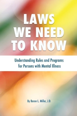 Laws We Need To Know: Understanding Rules and Programs for Persons with Mental Illness by Miller, Baron L.