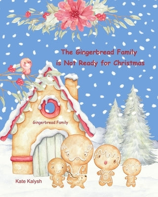 The Gingerbread Family is Not Ready for Christmas: Christmas story for children by Kalysh, Kate