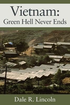 Vietnam: Green Hell Never Ends by Lincoln, Dale R.
