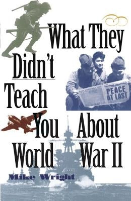 What They Didn't Teach You about World War II by Wright, Mike