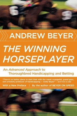 The Winning Horseplayer: An Advanced Approach to Thoroughbred Handicapping and Betting by Beyer, Andrew