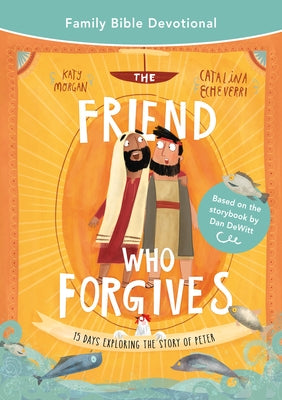 The Friend Who Forgives Family Bible Devotional: 15 Days Exploring the Story of Peter by Morgan, Katy