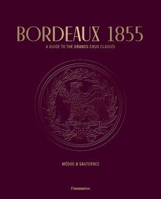 Bordeaux 1855: A Guide to the Grands Crus Classés: Médoc & Sauternes by Conseil Des Grands Crus Class&#233;s