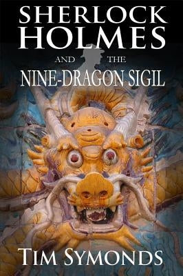 Sherlock Holmes and The Nine-Dragon Sigil by Symonds, Tim