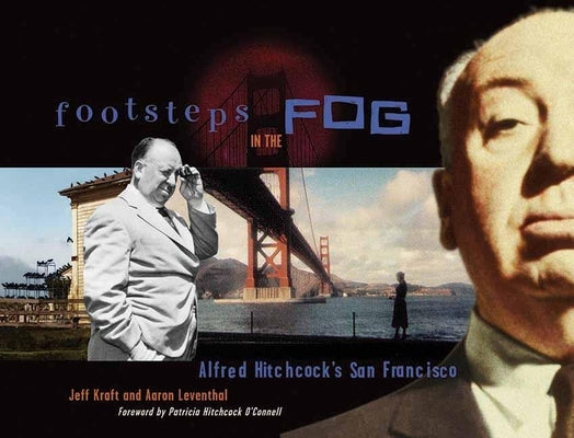 Footsteps in the Fog: Alfred Hitchcock's San Francisco by Kraft, Jeff