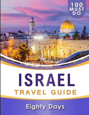 ISRAEL Travel Guide: 100 Must Do! by Days, Eighty