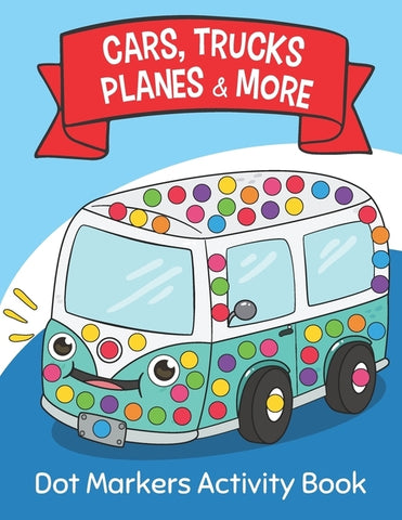 Dot Markers Activity Book: Cars Trucks Planes & More: Easy Guided BIG DOTS Do a dot page a day Giant, Large, Jumbo and Cute USA Art Paint Daubers by Monsters, Two Tender