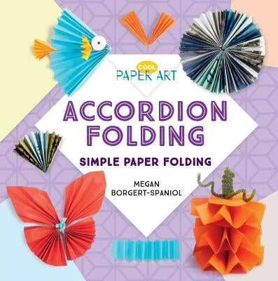 Accordion Folding: Simple Paper Folding by Borgert-Spaniol, Megan