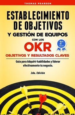 Establecimiento de Objetivos y Gestión de Equipos con los OKR (Objetivos y Resultados Claves): Guìa para Adquirir habilidades y liderar efectivamente by Pearson, Thomas