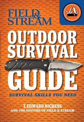 Field & Stream Outdoor Survival Guide: Survival Skills You Need by Nickens, T. Edward