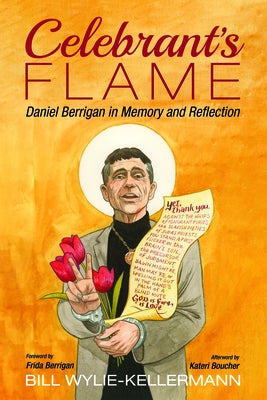 Celebrant's Flame: Daniel Berrigan in Memory and Reflection by Wylie-Kellermann, Bill