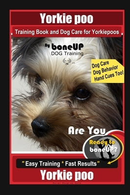 Yorkie poo Training Book and Dog Care for Yorkiepoos, By BoneUP DOG Training, Are You Ready to Bone Up? Easy Training * Fast Results, Yorkie poo by Kane, Karen Douglas