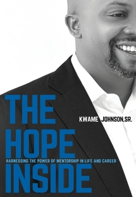 The Hope Inside: Harnessing The Power of Mentorship in Life and Career by Johnson, Kwame