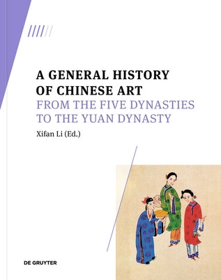 A General History of Chinese Art: From the Five Dynasties to the Yuan Dynasty by Li, Xifan