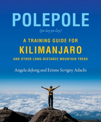 Polepole: A Training Guide for Kilimanjaro and Other Long-Distance Mountain Treks by Adachi, Erinne Sevigny