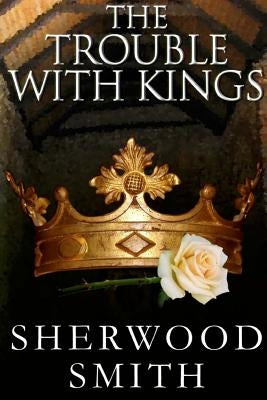 The Trouble With Kings by Smith, Sherwood