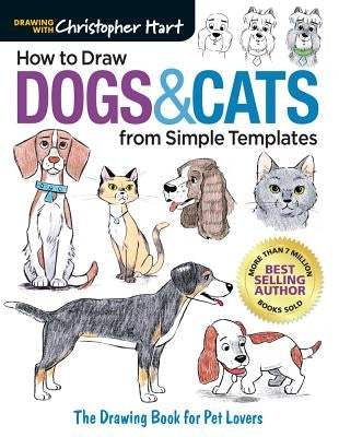 How to Draw Dogs & Cats from Simple Templates: The Drawing Book for Pet Lovers by Hart, Christopher