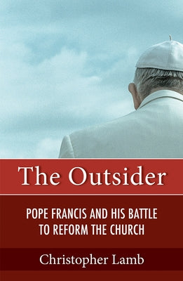Outsider: Pope Francis and His Battle to Reform the Church by Lamb, Christopher
