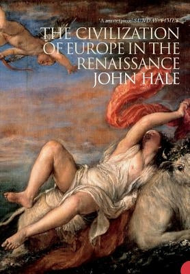 The Civilization of Europe in the Renaissance by Hale, John