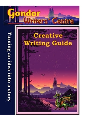 Gondor Writers' Centre Creative Writing Guide -Turning Your Idea into A Story by Ouston, Elaine