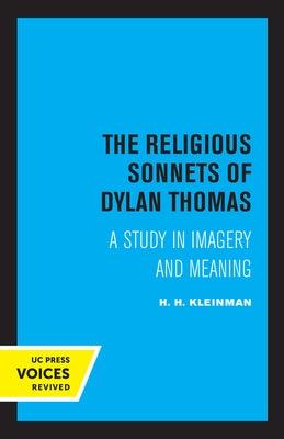 The Religious Sonnets of Dylan Thomas: A Study in Imagery and Meaning Volume 13 by Kleinman, H. H.