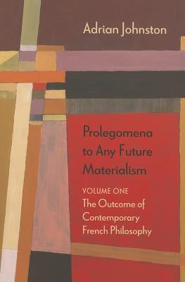 Prolegomena to Any Future Materialism: The Outcome of Contemporary French Philosophy Volume 1 by Johnston, Adrian